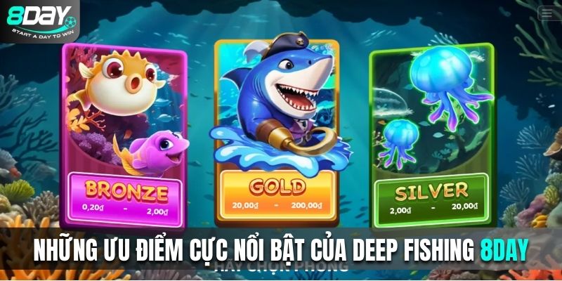 Những ưu điểm cực nổi bật của Deep Fishing 8DAY